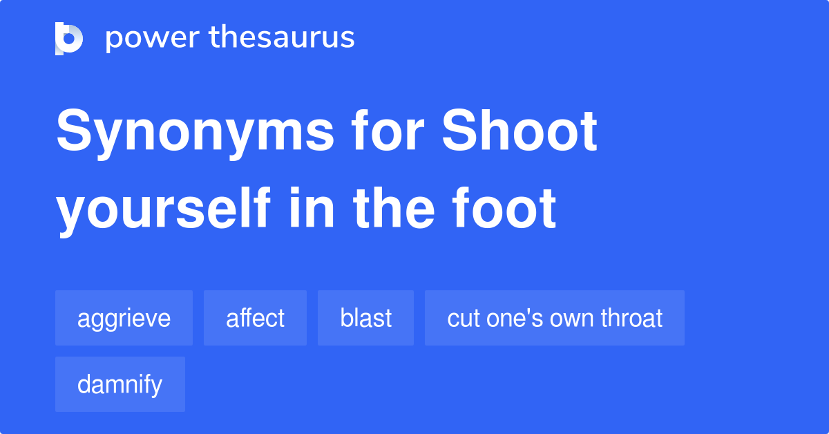 Shoot Yourself In The Foot synonyms 54 Words and Phrases for Shoot