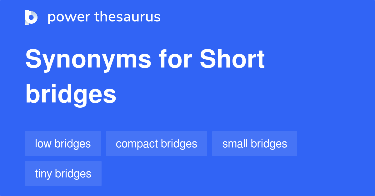 Short Bridges synonyms 8 Words and Phrases for Short Bridges