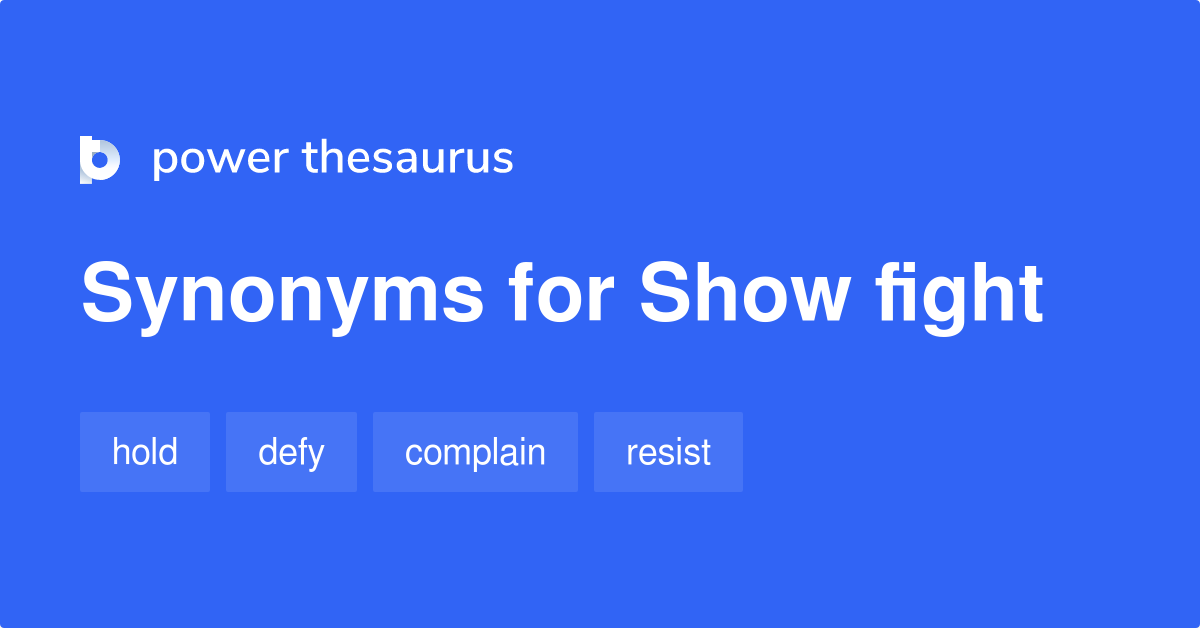 Show Fight synonyms 36 Words and Phrases for Show Fight