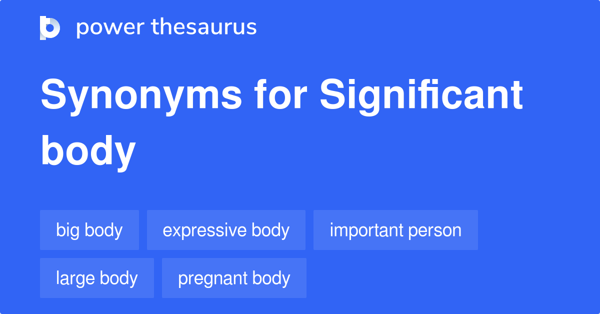 Significant Body synonyms 52 Words and Phrases for Significant Body