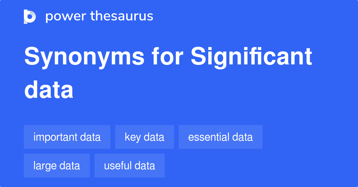 Significant Data synonyms 225 Words and Phrases for Significant Data