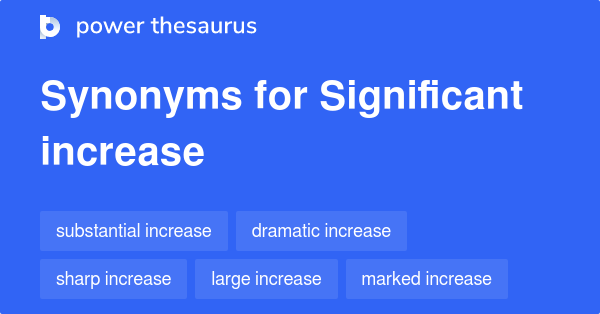 SIGNIFICANT INCREASE Synonyms: 308 Similar Words & Phrases
