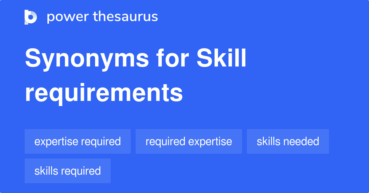 Skill Requirements synonyms 69 Words and Phrases for Skill Requirements