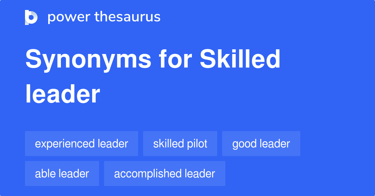 Skilled Leader synonyms 147 Words and Phrases for Skilled Leader