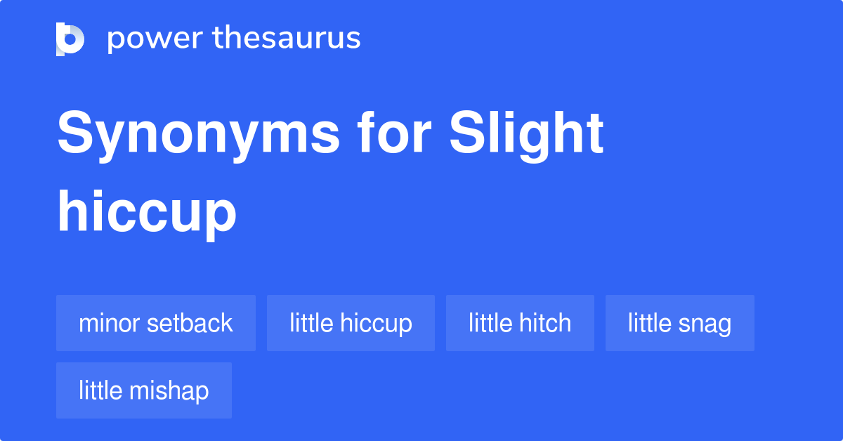 Slight Hiccup synonyms 139 Words and Phrases for Slight Hiccup
