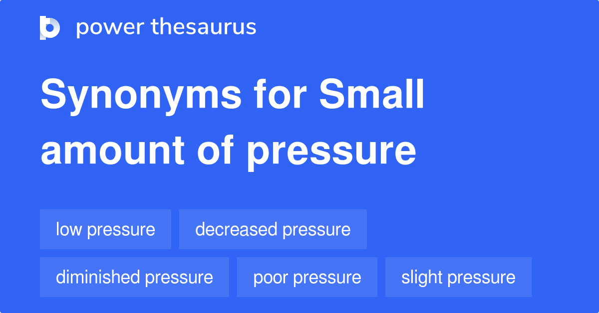 Small Amount Of Pressure synonyms 84 Words and Phrases for Small