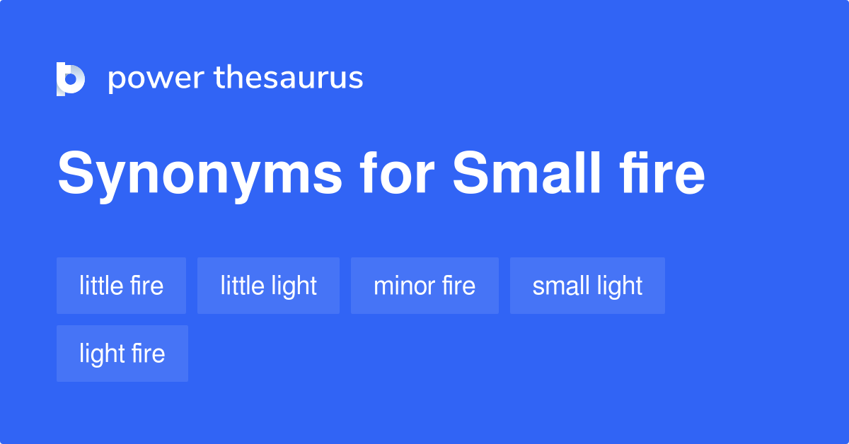 Small Fire synonyms 124 Words and Phrases for Small Fire