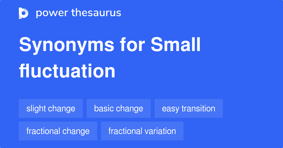 Small Fluctuation synonyms 141 Words and Phrases for Small Fluctuation
