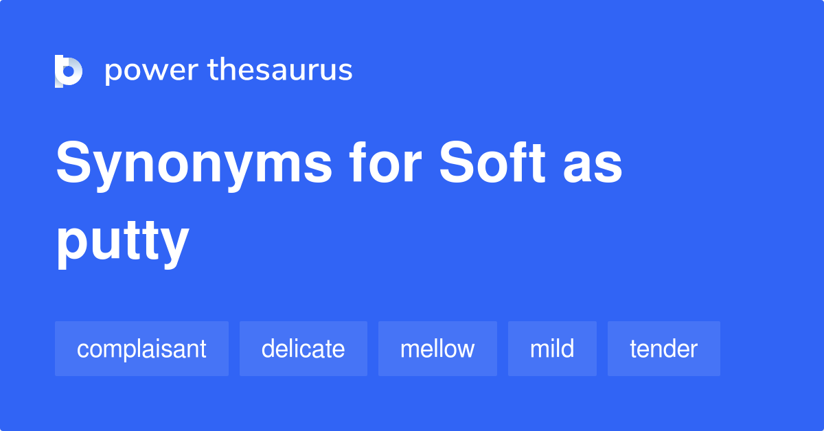 Soft As Putty synonyms 9 Words and Phrases for Soft As Putty