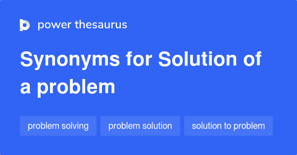 SOLUTION OF A PROBLEM Synonyms: 20 Similar Phrases