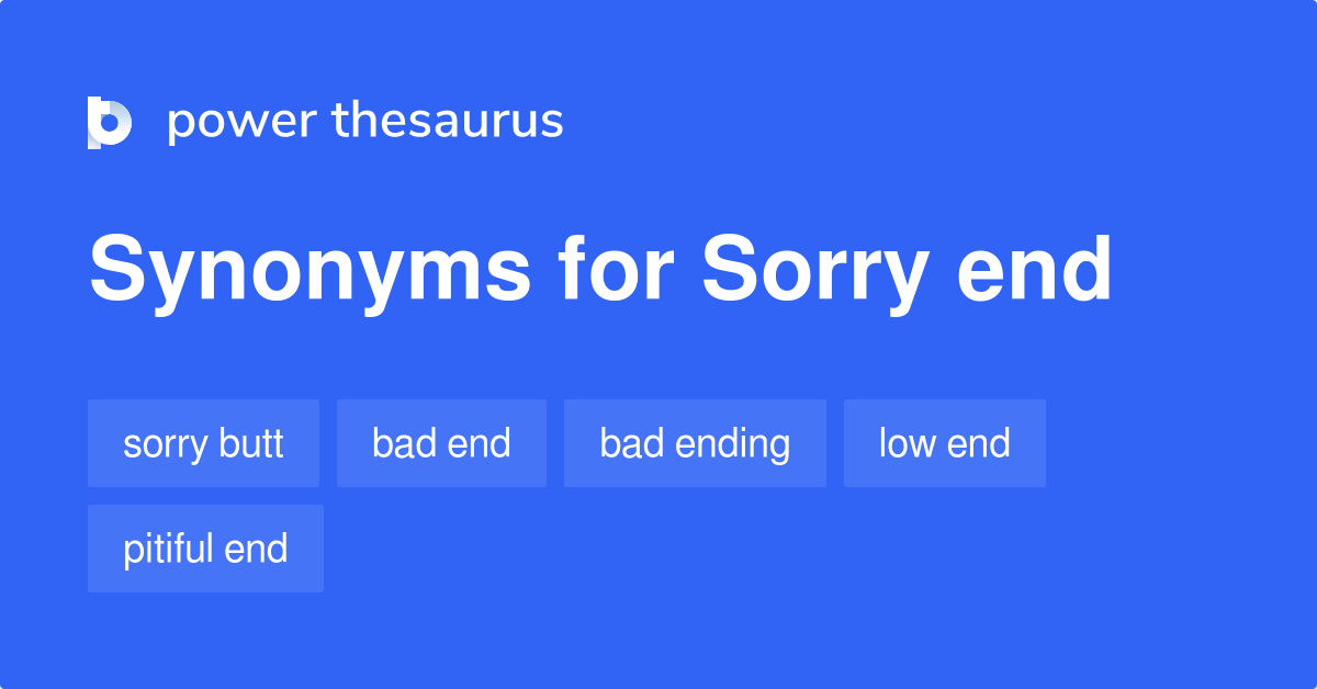Sorry End synonyms 12 Words and Phrases for Sorry End