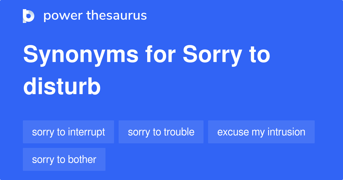 Sorry To Disturb synonyms 68 Words and Phrases for Sorry To Disturb