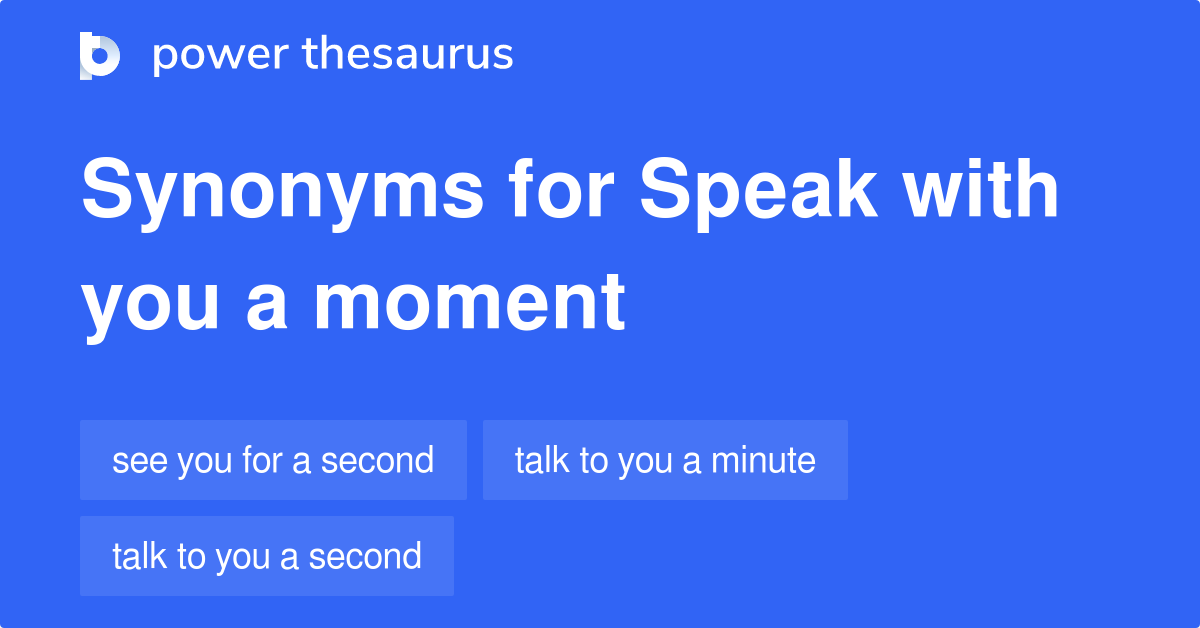 Speak With You A Moment synonyms 34 Words and Phrases for Speak With