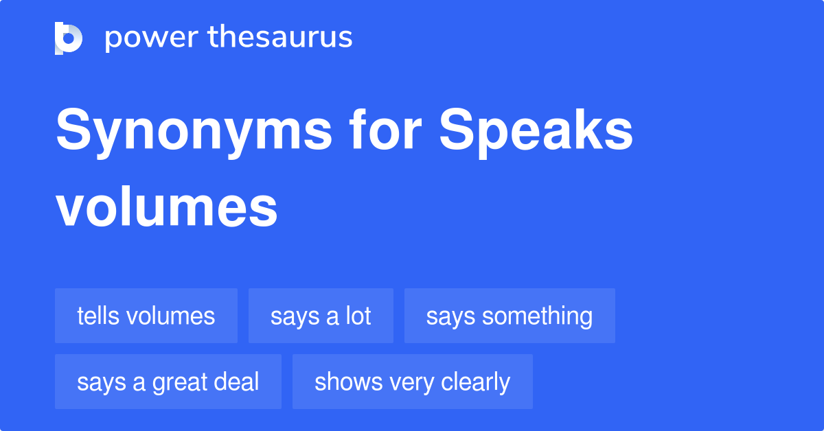 Speaks Volumes synonyms 177 Words and Phrases for Speaks Volumes