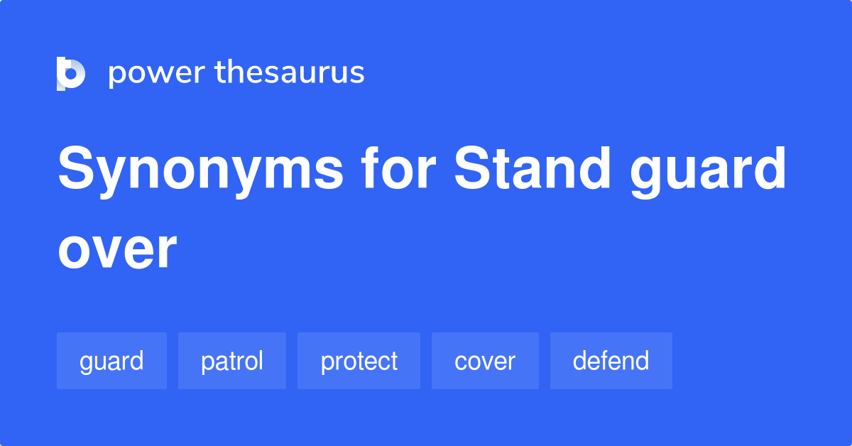 Stand Guard Over synonyms 106 Words and Phrases for Stand Guard Over