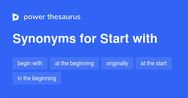 START WITH Synonyms: 138 Similar Words & Phrases