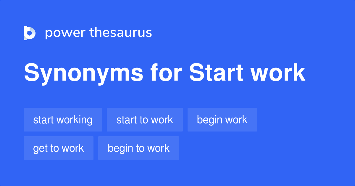 START WORK Synonyms: 364 Similar Words & Phrases