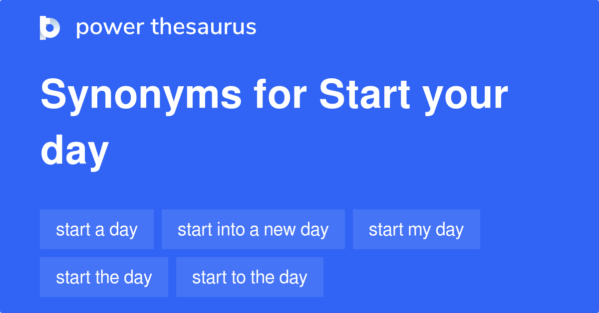 START YOUR DAY Synonyms: 55 Similar Phrases