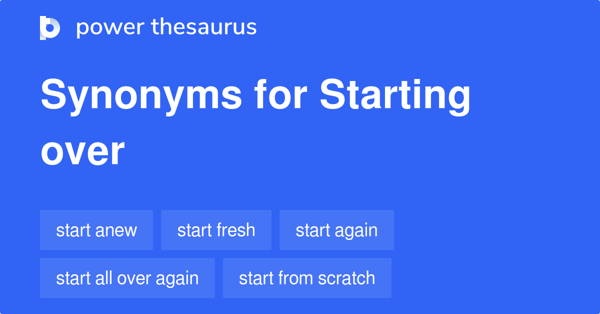 STARTING OVER Synonyms: 260 Similar Words & Phrases