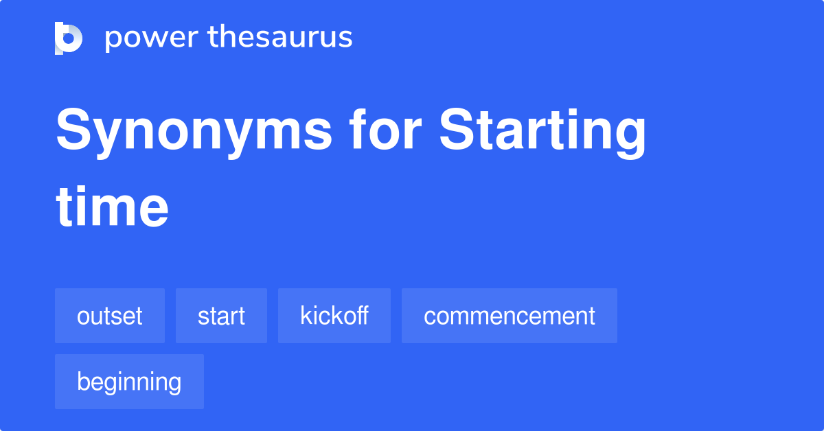Starting Time synonyms 120 Words and Phrases for Starting Time