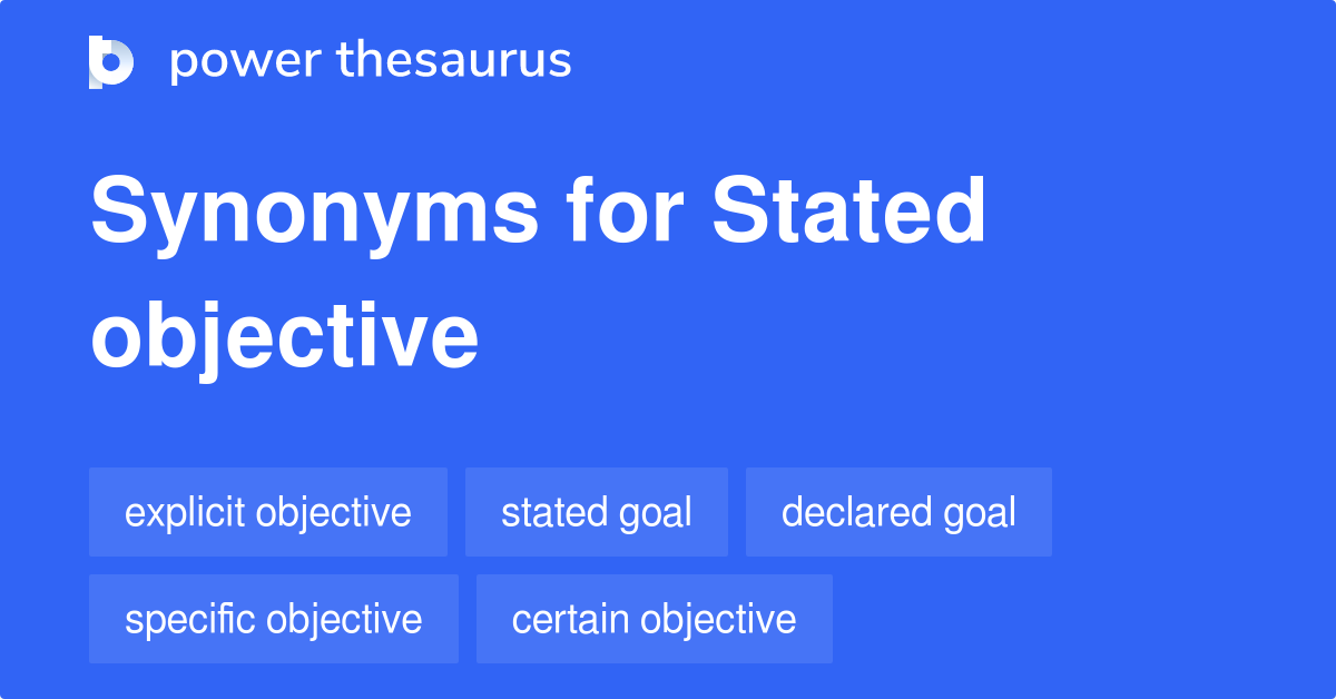 Stated Objective synonyms 151 Words and Phrases for Stated Objective