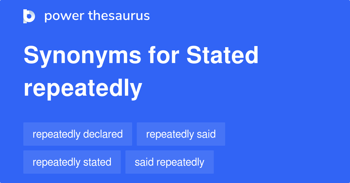 Stated Repeatedly synonyms 44 Words and Phrases for Stated Repeatedly