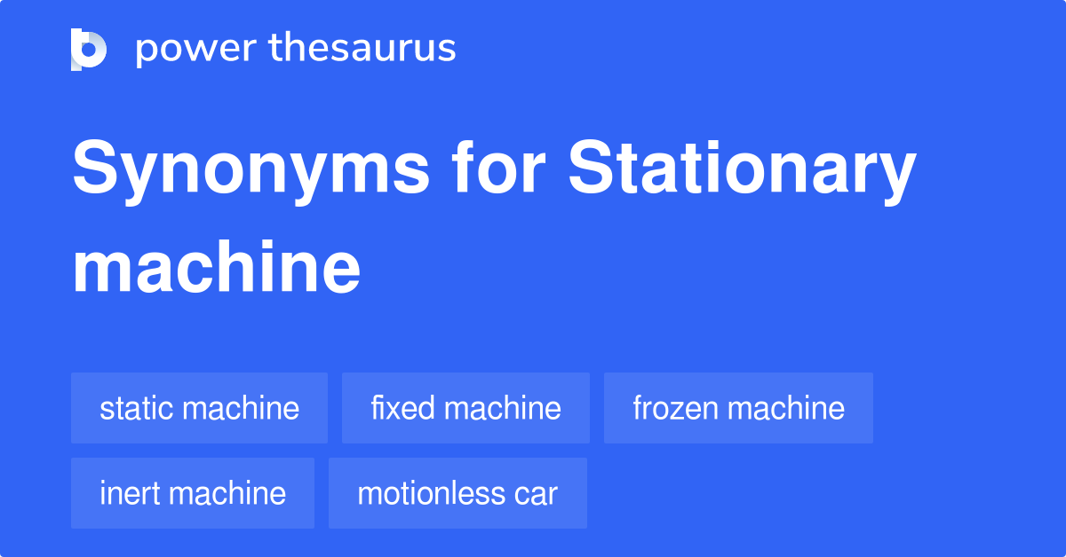 Stationary Machine synonyms 13 Words and Phrases for Stationary Machine