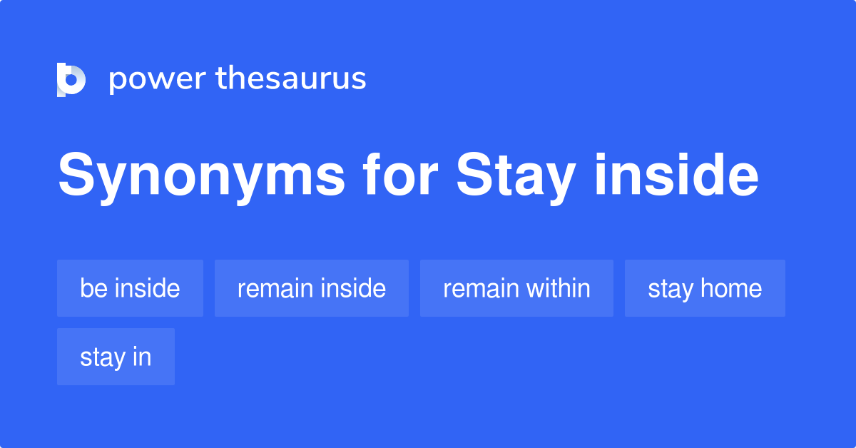 Stay Inside synonyms 146 Words and Phrases for Stay Inside