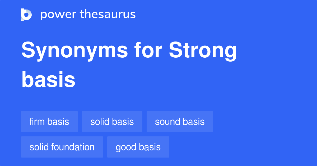 Strong Basis synonyms 333 Words and Phrases for Strong Basis