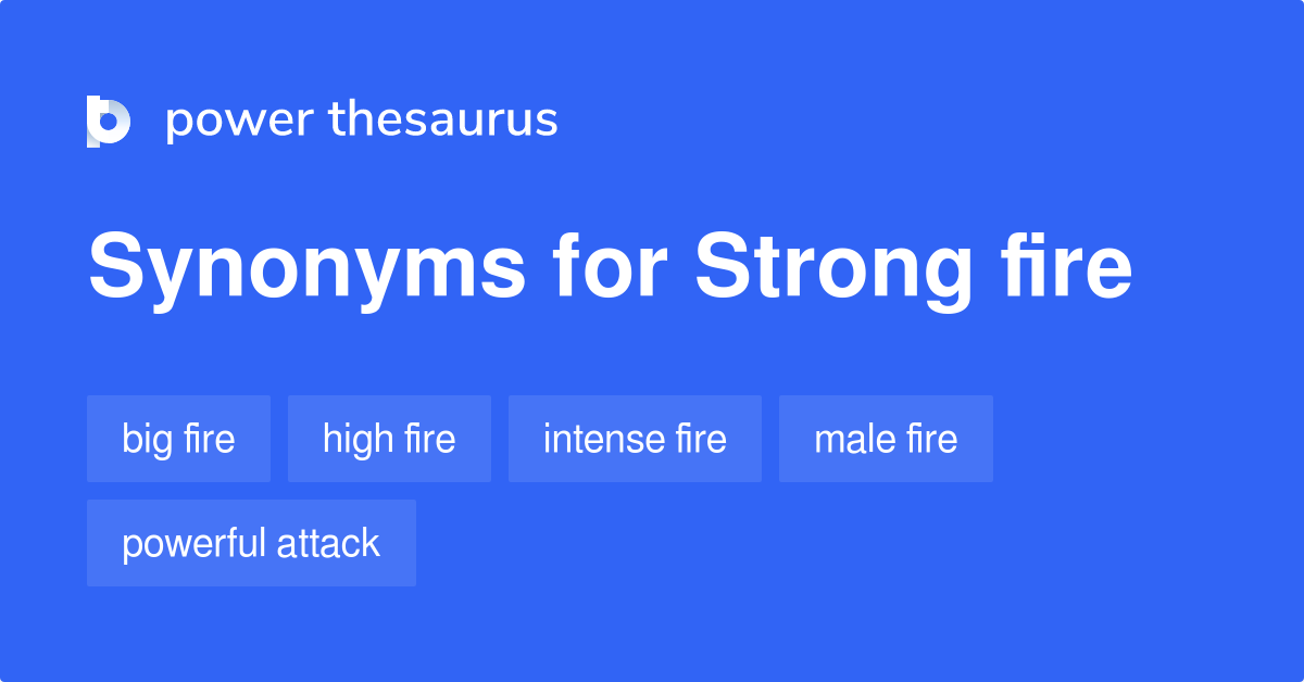 Strong Fire synonyms 22 Words and Phrases for Strong Fire