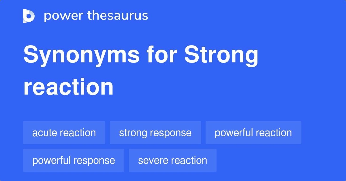 Strong Reaction synonyms 97 Words and Phrases for Strong Reaction