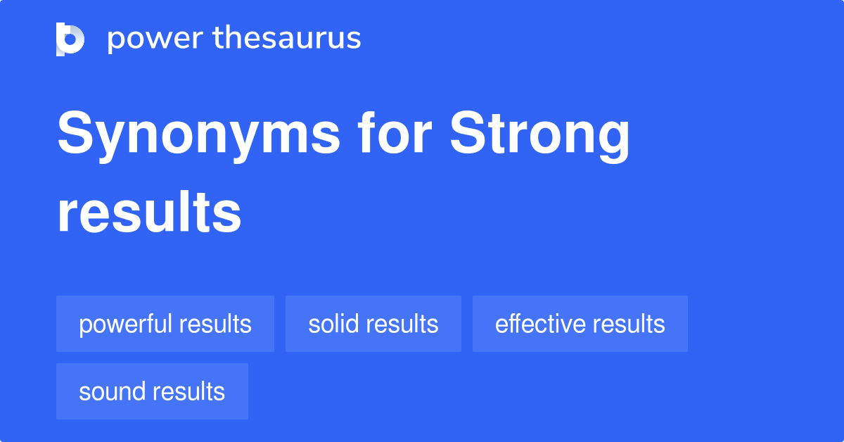Strong Results synonyms 12 Words and Phrases for Strong Results