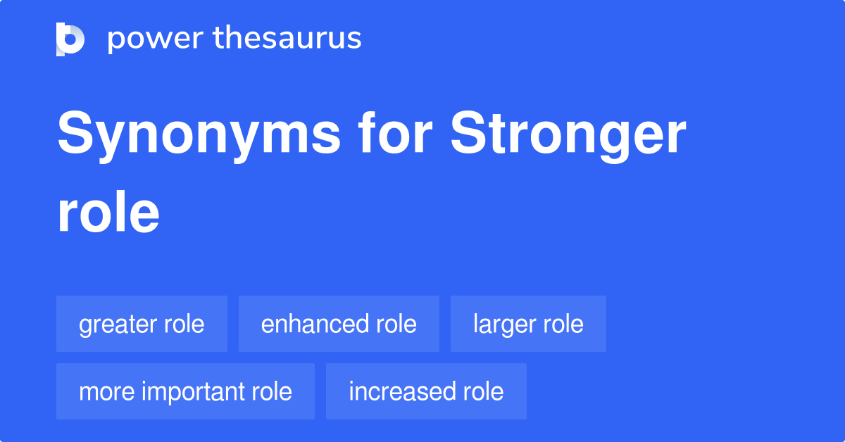 Stronger Role synonyms 76 Words and Phrases for Stronger Role