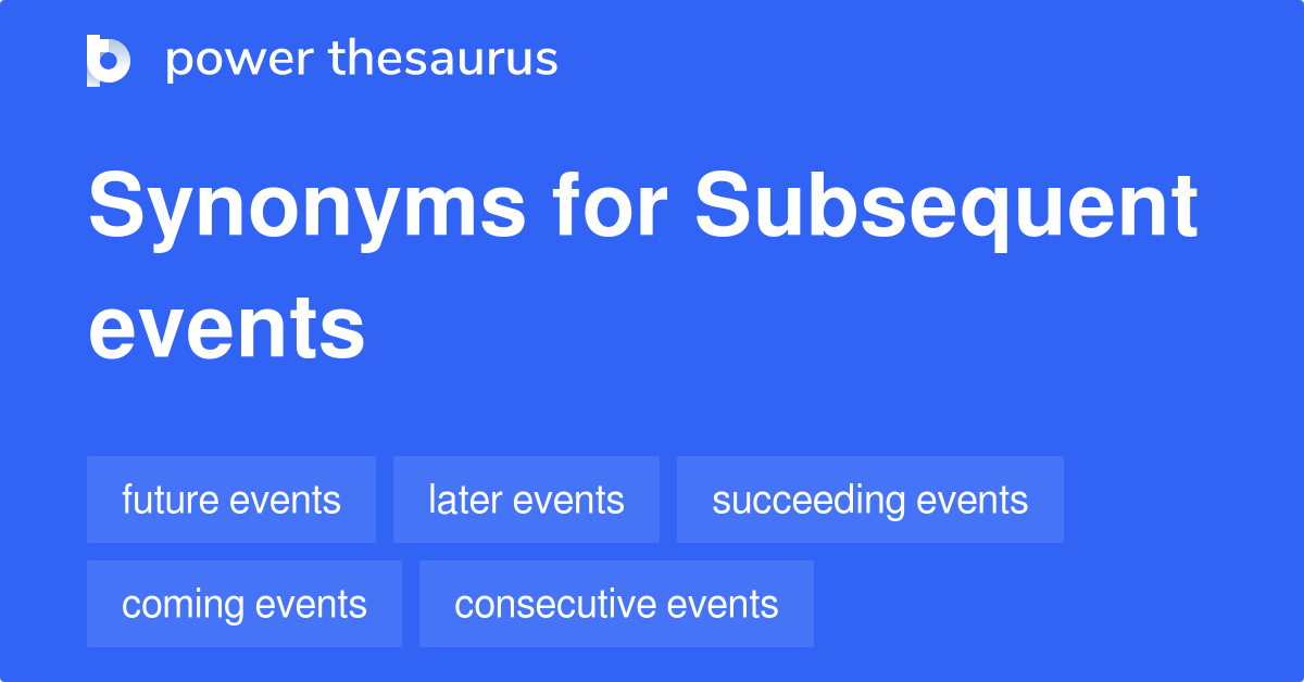 Subsequent Events synonyms 165 Words and Phrases for Subsequent Events