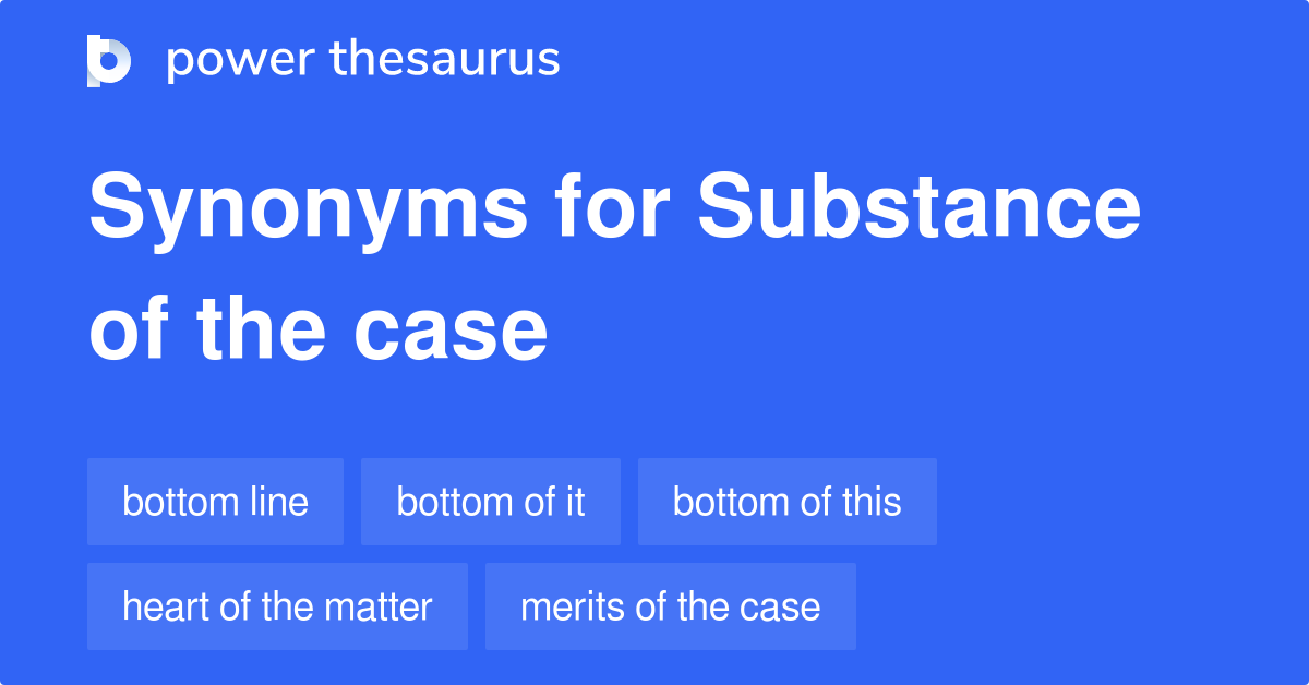 Substance Of The Case synonyms 30 Words and Phrases for Substance Of