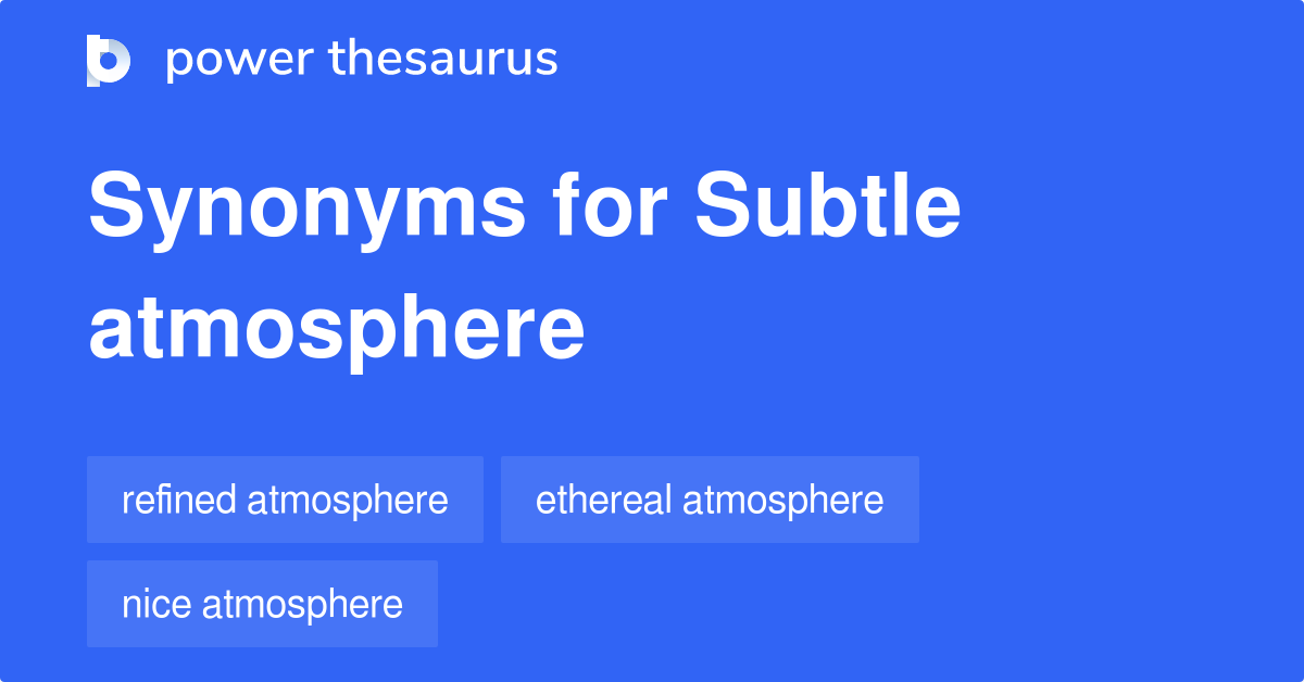 Subtle Atmosphere synonyms 23 Words and Phrases for Subtle Atmosphere
