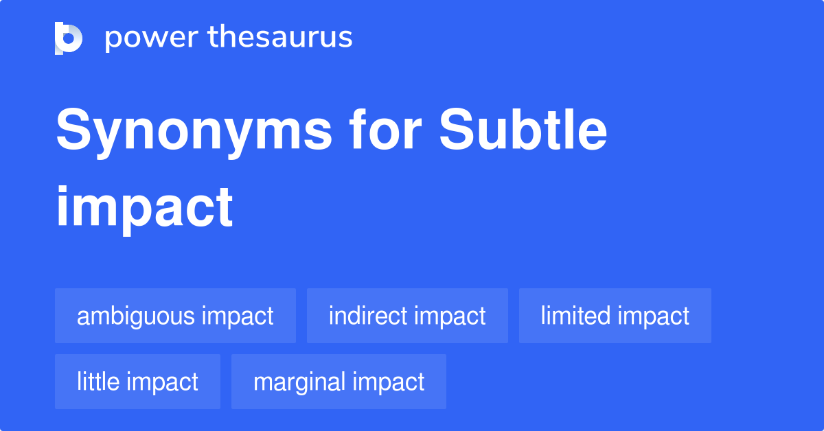 Subtle Impact synonyms 150 Words and Phrases for Subtle Impact