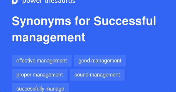 SUCCESSFUL MANAGEMENT Synonyms: 99 Similar Words & Phrases
