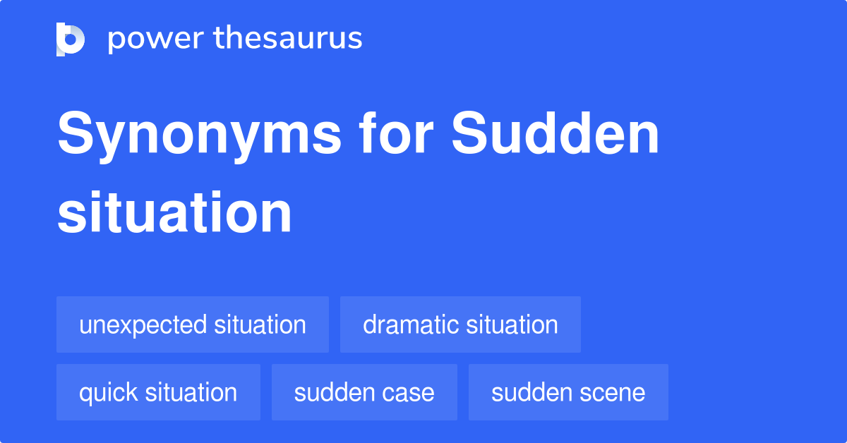 Sudden Situation synonyms 11 Words and Phrases for Sudden Situation