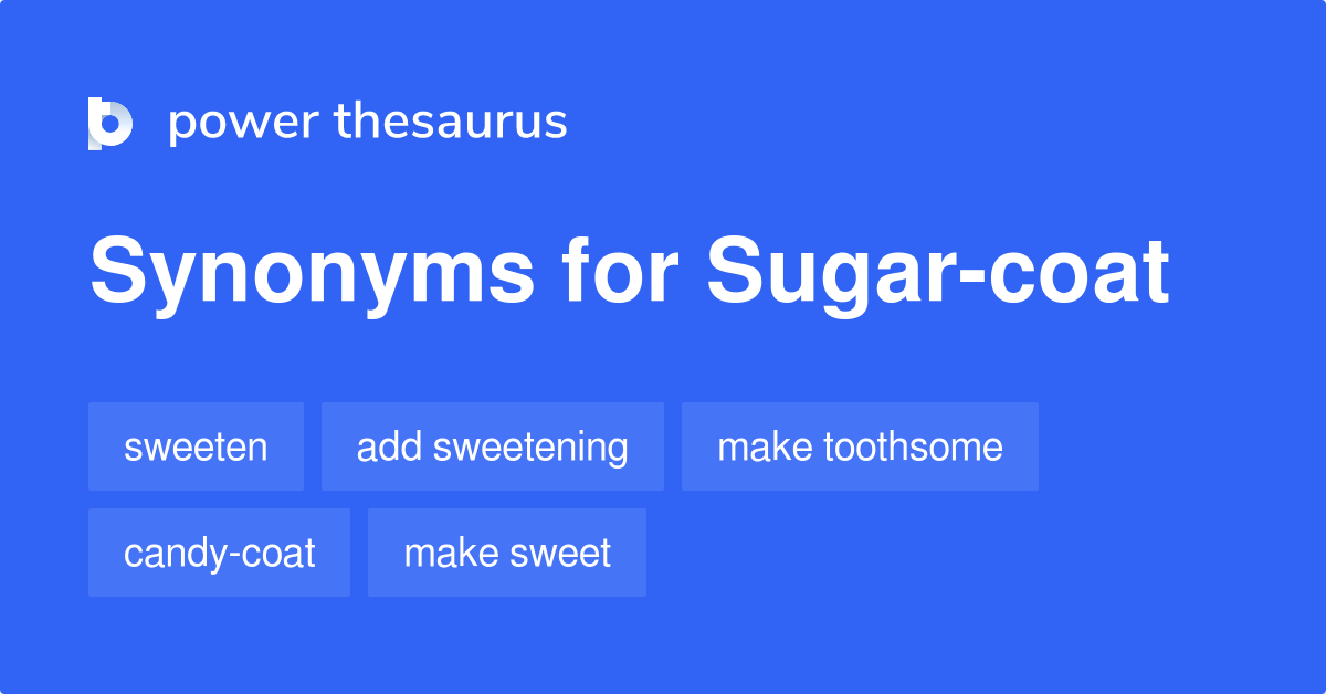 Sugarcoat synonyms 126 Words and Phrases for Sugarcoat