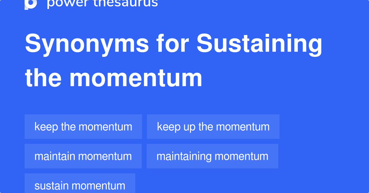 Sustaining The Momentum synonyms 26 Words and Phrases for Sustaining