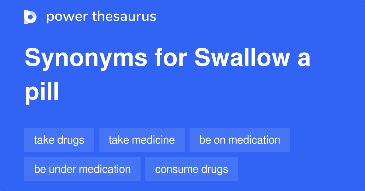 Swallow A Pill synonyms 34 Words and Phrases for Swallow A Pill