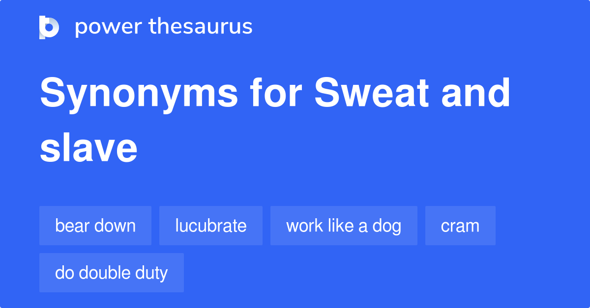 Sweat And Slave synonyms 268 Words and Phrases for Sweat And Slave