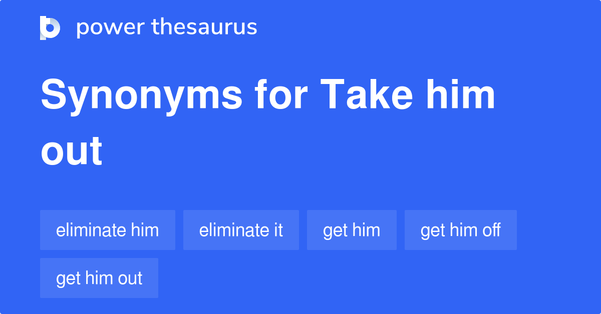 Take Him Out synonyms 147 Words and Phrases for Take Him Out