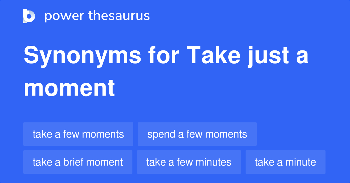 Take Just A Moment synonyms 51 Words and Phrases for Take Just A Moment