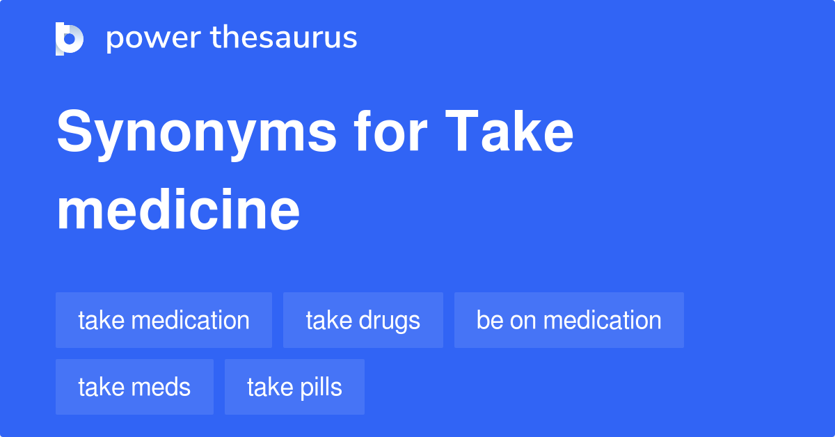 Take Medicine synonyms 117 Words and Phrases for Take Medicine