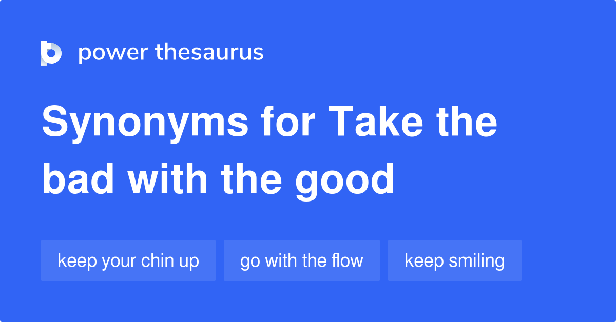 Take The Bad With The Good synonyms 10 Words and Phrases for Take The