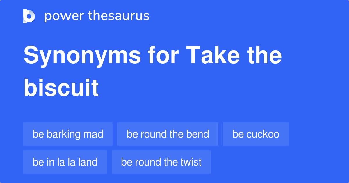 Take The Biscuit synonyms 196 Words and Phrases for Take The Biscuit