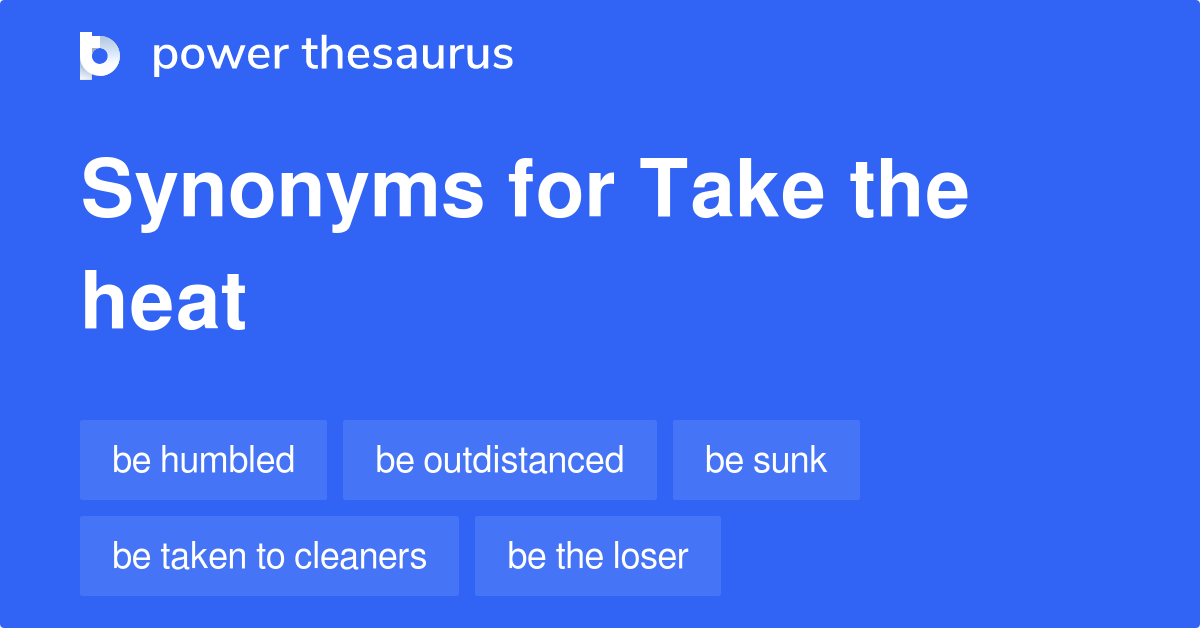 Take The Heat synonyms 233 Words and Phrases for Take The Heat