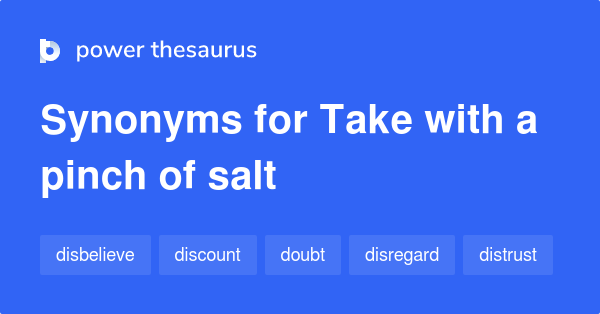 Take With A Pinch Of Salt Synonyms 337 Words And Phrases For Take With A Pinch Of Salt